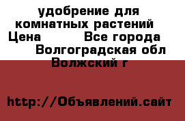 удобрение для комнатных растений › Цена ­ 150 - Все города  »    . Волгоградская обл.,Волжский г.